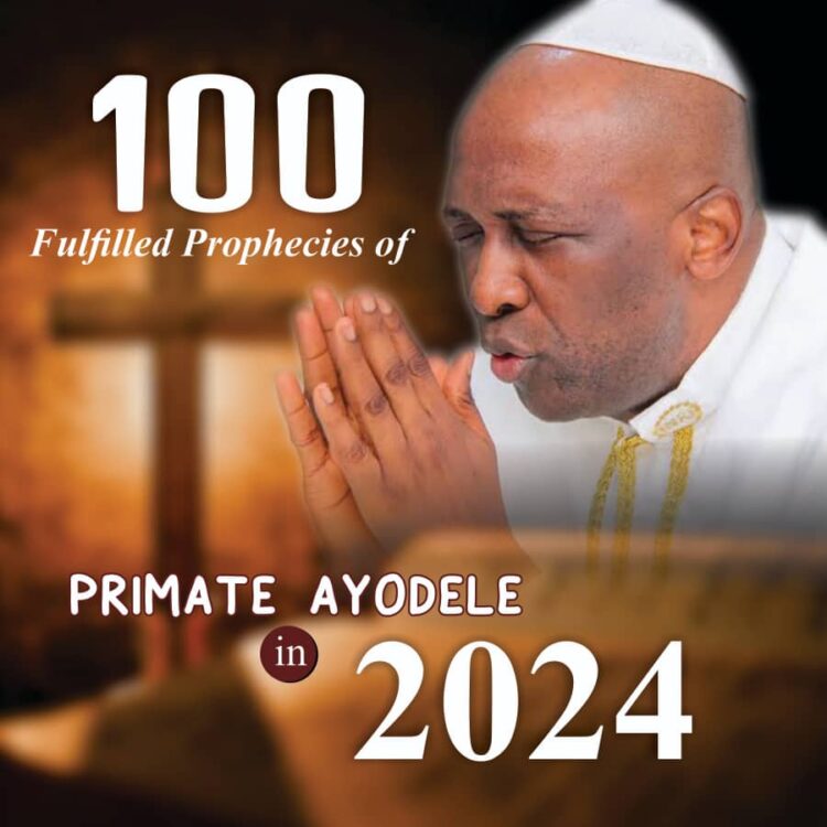 100 Fulfilled Prophecies Of Primate Ayodele In 2024